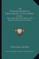 The Tanjore Mahratta Principality in Southern India: The Land of the Chola, the Eden of the South (1874) di William Hickey edito da Kessinger Publishing