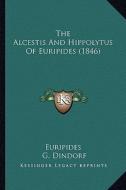 The Alcestis and Hippolytus of Euripides (1846) di Euripides, G. Dindorf edito da Kessinger Publishing