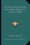 La Fama del Byron E Il Byronismo in Italia (1903) di Guido Muoni edito da Kessinger Publishing