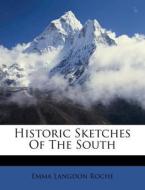 Historic Sketches Of The South di Emma Langdon Roche edito da Nabu Press