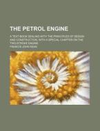 The Petrol Engine; A Text-Book Dealing with the Principles of Design and Construction, with a Special Chapter on the Two-Stroke Engine di Francis John Kean edito da Rarebooksclub.com