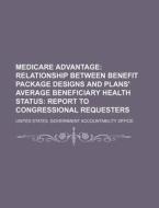 Relationship Between Benefit Package Designs And Plans' Average Beneficiary Health Status: Report To Congressional Requesters di United States Government, Anonymous edito da General Books Llc