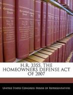 H.r. 3355, The Homeowners Defense Act Of 2007 edito da Bibliogov