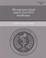 Microporous Mixed Matrix (Zeotips) Membranes. di Caleb Vincent Funk edito da Proquest, Umi Dissertation Publishing