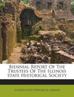 Biennial Report of the Trustees of the Illinois State Historical Society edito da Nabu Press