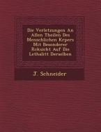 Die Verletzungen an Allen Theilen Des Menschlichen K Rpers Mit Besonderer R Cksicht Auf Die Lethalit T Derselben di J. Schneider edito da SARASWATI PR