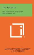 The Faculty: The Evaluation of Higher Institutions, V2 di Melvin Everett Haggerty edito da Literary Licensing, LLC