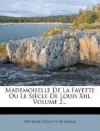Mademoiselle De La Fayette Ou Le Siecle De Louis Xiii, Volume 2... edito da Nabu Press