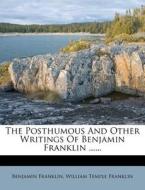 The Posthumous and Other Writings of Benjamin Franklin ...... di Benjamin Franklin edito da Nabu Press