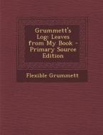 Grummett's Log: Leaves from My Book di Flexible Grummett edito da Nabu Press