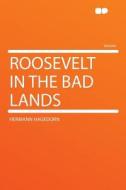 Roosevelt in the Bad Lands di Hermann Hagedorn edito da HardPress Publishing