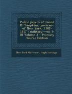 Public Papers of Daniel D. Tompkins, Governor of New York, 1807-1817: Military--Vol. I-III Volume 3 di New York Governor, Hugh Hastings edito da Nabu Press