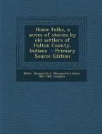 Home Folks, a Series of Stories by Old Settlers of Fulton County, Indiana edito da Nabu Press