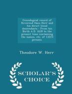 Genealogical Record Of Reverend Hans Herr And His Direct Lineal Descendants di Theodore W Herr edito da Scholar's Choice