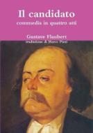 Il Candidato, Commedia In Quattro Atti di Marco Pizzi, Gustave Flaubert edito da Lulu.com