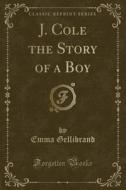 J. Cole The Story Of A Boy (classic Reprint) di Emma Gellibrand edito da Forgotten Books