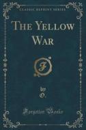 The Yellow War (classic Reprint) di O O edito da Forgotten Books