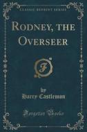 Rodney, The Overseer (classic Reprint) di Harry Castlemon edito da Forgotten Books