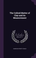 The Colloid Matter Of Clay And Its Measurement di Harrison Everett Ashley edito da Palala Press