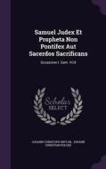 Samuel Judex Et Propheta Non Pontifex Aut Sacerdos Sacrificans di Johann Christoph Ortlob edito da Palala Press