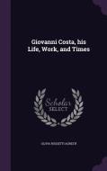 Giovanni Costa, His Life, Work, And Times di Olivia Rossetti Agresti edito da Palala Press