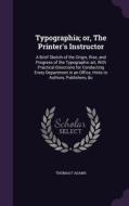 Typographia; Or, The Printer's Instructor di Thomas F Adams edito da Palala Press