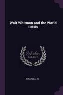Walt Whitman and the World Crisis di J. W. Wallace edito da CHIZINE PUBN