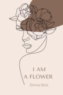 I am a flower di Emma Beck edito da Lulu.com