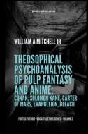 Theosophical Psychoanalysis of Pulp Fantasy and Anime di William A Mitchell Jr edito da Lulu.com