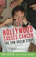 Hollywood Causes Cancer: The Tom Green Story di Tom Green edito da Three Rivers Press (CA)