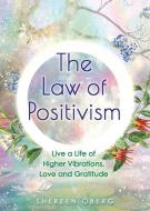 The Law of Positivism: Live a Life of Higher Vibrations, Love and Gratitude di Shereen Öberg edito da HAY HOUSE