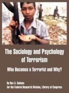 The Sociology and Psychology of Terrorism: Who Becomes a Terrorist and Why? di Federal Research Division, Of Congress Library of Congress, Rex A. Hudson edito da INTL LAW & TAXATION PUBL