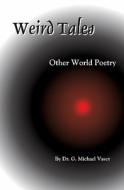 Weird Tales: Other World Poetry di G. Michael Vasey, Dr G. Michael Vasey edito da Booksurge Publishing