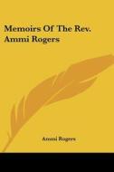 Memoirs Of The Rev. Ammi Rogers di Ammi Rogers edito da Kessinger Publishing, Llc