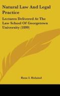 Natural Law and Legal Practice: Lectures Delivered at the Law School of Georgetown University (1899) di Rene I. Holaind edito da Kessinger Publishing