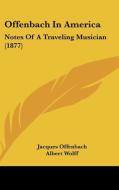 Offenbach in America: Notes of a Traveling Musician (1877) di Jacques Offenbach edito da Kessinger Publishing