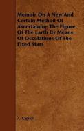 Memoir On A New And Certain Method Of Ascertaining The Figure Of The Earth By Means Of Occulations Of The Fixed Stars di A. Cagnoli edito da Read Books