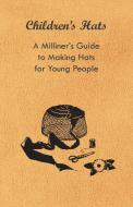 Children's Hats - A Milliner's Guide to Making Hats for Young People di Anon edito da Read Books