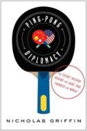 Ping-Pong Diplomacy: The Secret History Behind the Game That Changed the World di Nicholas Griffin edito da Scribner Book Company