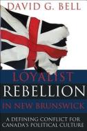 Loyalist Rebellion in New Brunswick di David Bell edito da Formac/Lorimer