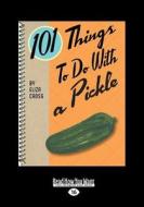101 Things to Do with a Pickle (Large Print 16pt) di Eliza Cross edito da READHOWYOUWANT