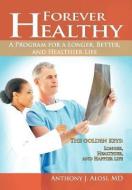 Forever Healthy: A Program for a Longer, Better, and Healthier Life di Anthony J. Alosi MD edito da AUTHORHOUSE