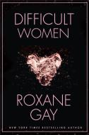 Difficult Women di Roxane Gay edito da Little, Brown Book Group