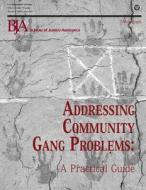 Addressing Community Gang Problems: A Practical Guide di U. S. Department of Justice, Office of Justice Programs, Bureau of Justice Assistance edito da Createspace