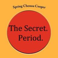 The Secret. Period. di Spring Chenoa Cooper Phd edito da Createspace