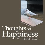 Thoughts on Happiness di Rashik Parmar edito da Lulu Publishing Services