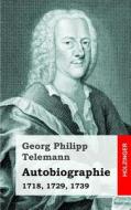 Autobiographie: 1718, 1729, 1739 di Georg Philipp Telemann edito da Createspace