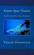 Extrem Sport Tauchen: Gefahren Fruhzeitig Erkennen! di Pascal Discovery edito da Createspace
