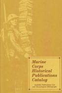 Marine Corps Historical Publications Catalog: Available Publications List and Chronological Bibliography di U. S. Marine Corps edito da Createspace