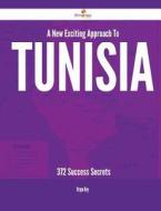 A New- Exciting Approach to Tunisia - 372 Success Secrets di Bryan Key edito da Emereo Publishing